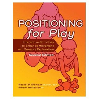 Positioning for Play Interactive Activities to Enhance Movement and Sensory Exploration Rachel B. Diamant, Allison Whiteside 9781416404316 Books