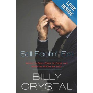 Still Foolin' 'Em Where I've Been, Where I'm Going, and Where the Hell Are My Keys? Billy Crystal 9780805098204 Books