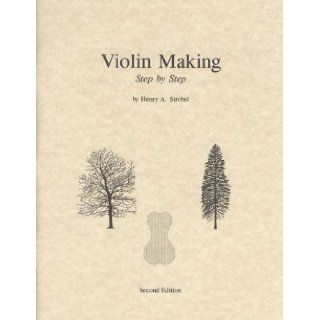 Violin Making Step by Step, 2nd Edition (Book Five of the Strobel Series for Violin Makers) (9780962067365) Henry A. Strobel Books