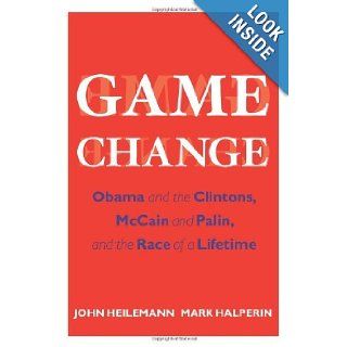 By John Heilemann, Mark Halperin Game Change Obama and the Clintons, McCain and Palin, and the Race of a Lifetime John Heilemann Books