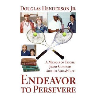 Endeavor to Persevere A Memoir on Jimmy Connors, Arthur Ashe, Tennis and Life Mr Douglas Henderson Jr. 9781483941936 Books