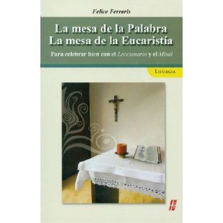 La Mesa de la Paulabra la mesa de la Eucaristia Para celebrar bien con el Leccionario y el Misal (Spanish Edition) Felice Ferraris 9780814643587 Books