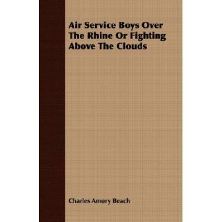 Air Service Boys Over The Rhine Or Fighting Above The Clouds Charles Amory Beach 9781409776338 Books