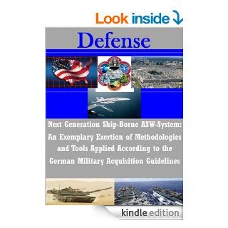 Next Generation Ship Borne ASW System An Exemplary Exertion of Methodologies and Tools Applied According to the German Military Acquisition Guidelines   Kindle edition by Naval Postgraduate School. Politics & Social Sciences Kindle eBooks @ .