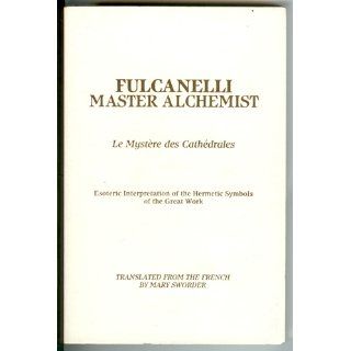 Fulcanelli Master Alchemist Le Mystere des Cathedrales, Esoteric Intrepretation of the Hermetic Symbols of The Great Work Fulcanelli, Mary Sworder, Eugene Canseliet, Roy E. Thompson, Walter Lang 9780914732143 Books