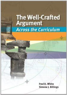 The Well Crafted Argument Across the Curriculum Fred D. White, Simone J. Billings 9781133050476 Books
