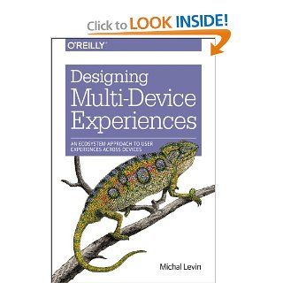Designing Multi Device Experiences An Ecosystem Approach to User Experiences across Devices Michal Levin 9781449340384 Books