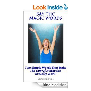 Say The Magic Words  Two Simple Words That Make The Law Of Attraction Actually Work eBook Catherine Brodie Kindle Store