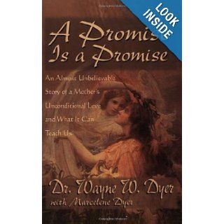 A Promise Is A Promise An Almost Unbelievable Story of a Mother's Unconditional Love Dr. Wayne W. Dyer, Marcelene Dyer 9781561708727 Books