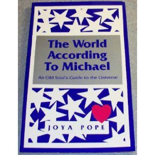 The World According to Michael An Old Soul's Guide to the Universe Joya Pope 9780942663044 Books