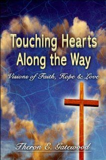 Touching Hearts Along the Way Visions of Faith, Hope & Love (9781604411195) Theron E. Gatewood Books