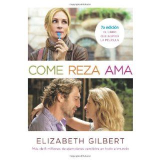 Come, reza, ama / Eat, Pray, Love One Woman's Search for Everything Across Italy, India and Indonesia (MTI) (Spanish Edition) [Paperback] [2010] Movie Tie In Ed. Elizabeth Gilbert Books