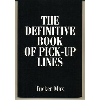 The Definitive Book of Pick Up Lines Tucker Max 9780595176717 Books