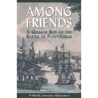 Among Friends A Quaker Boy at the Battle of Plattsburgh Stephen B. Woodruff 9781595310446 Books