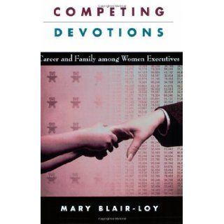 Competing Devotions Career and Family among Women Executives [Paperback] [2005] (Author) Mary Blair Loy Books
