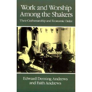Work and Worship Among the Shakers Edward Deming Andrews, Faith Andrews 9780486243825 Books