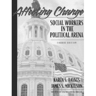 Affecting Change Social Workers in the Political Arena (4th Edition) Karen S. Haynes, James S. Mickelson, Barbara Mikulski 9780801330346 Books