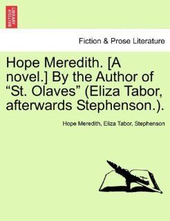 Hope Meredith. [A novel.] By the Author of "St. Olaves" (Eliza Tabor, afterwards Stephenson.). Hope Meredith, Eliza Tabor, Stephenson 9781241398316 Books