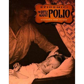 The Battle Against Polio (Epidemic) Stephanie True Peters 9780761416357 Books