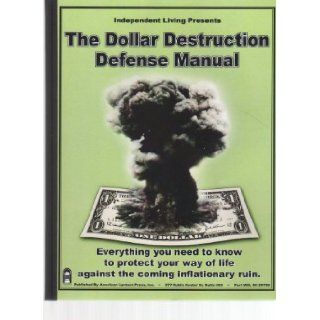 Independent Living Presents the Dollar Destruction Defense Manual Everything You Need to Know to Protect Your Way of Life Against the Coming Inflationary Ruin Books