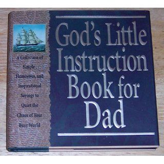 God's Little Instruction Book for Dad A Collection of Simple, Humorous, and Inspirational Sayings to Quiet the Chaos of Your Busy World (Special Gift (God's Little Instruction Books) Honor Books 9781562921200 Books