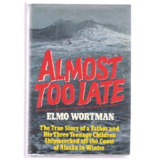 Almost Too Late The True Story of a Father and His Three Children Shipwrecked Off the Coast of Wintry Alaska Elmo Wortman 9780394509358  Kids' Books