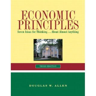 Economic Principles Seven Ideas for ThinkingAbout Almost Anything (3rd Edition) (9780558743338) Douglas W. Allen Books