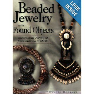 Beaded Jewelry with Found Objects Incorporate Anything from Buttons to Shells Carole Rodgers 9780873496841 Books