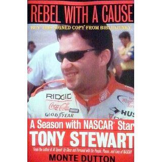 Rebel With a Cause A Season With NASCAR Star Tony Stewart Monte Dutton 9781574882803 Books