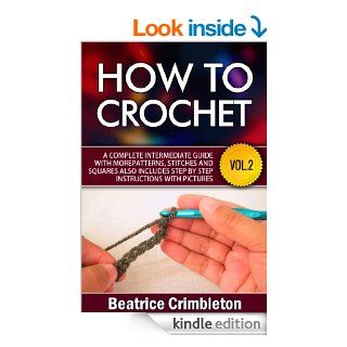 Crochet Beyond the Basics. How to Crochet Vol.II. A Complete Intermediate Guide with More Patterns, Stitches and Squares. Includes Step by Step InstructionsGuide to Learn How to Crochet Book 2)   Kindle edition by Beatrice Crimbleton, Crochet Knitting. Cr
