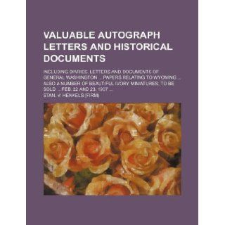 Valuable autograph letters and historical documents; including diaries, letters and documents of General Washington papers relating to Wyoming alsominiatures, to be sold Feb. 22 and 23, 1907 Stan. V. Henkels 9781130891669 Books