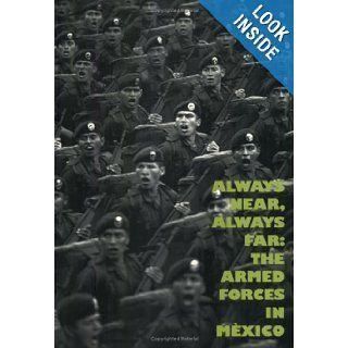 Always Near, Always Far The Armed Forces In Mexico Jose Francisco et al Gallardo 9789709267013 Books