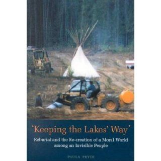 Keeping the Lakes' Way Reburial and Re creation of a Moral World among an Invisible People Paula Pryce 9780802082237 Books