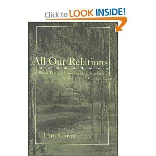 All Our Relations Blood Ties and Emotional Bonds among the Early South Carolina Gentry (Gender Relations in the American Experience) (9780801864742) Dr. Lorri Glover PhD Books