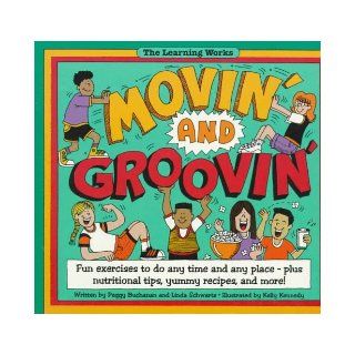 Movin' and Groovin' Fun Exercises to Do Any Time and Any Place Plus Nutrition Tips, Yummy Recipes, and More (The Learning Works) Peggy Buchanan, Linda Schwartz, Kelly Kennedy 9780881602791 Books