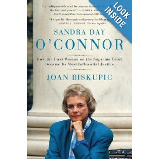 Sandra Day O'Connor How the First Woman on the Supreme Court Became Its Most Influential Justice Joan Biskupic Books