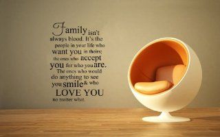 Family Isn't Always Blood. It's The People In Your Life Who Want You In Theirs; The Ones Who Accept You For Who You Are. The Ones Who Would Do Anything To See You Smile And Love You No Matter What vinyl wall decal 22" H x 17.5" W  