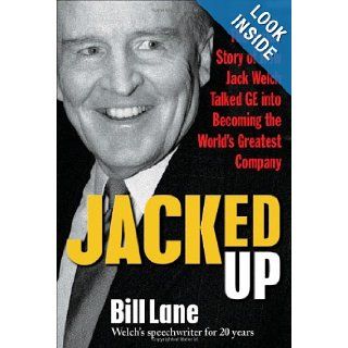 Jacked Up The Inside Story of How Jack Welch Talked GE into Becoming the World’s Greatest Company Bill Lane 9780071544108 Books