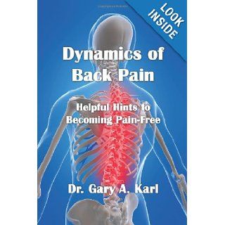 Dynamics of Back Pain Helpful Hints to Becoming Pain Free Dr. Gary A. Karl 9781438918389 Books