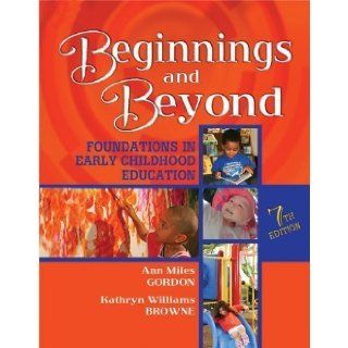 Beginnings & Beyond Foundations in Early Childhood Education 7th (seventh) Edition by Gordon, Ann Miles, Browne, Kathryn Williams published by Cengage Learning (2007) Books