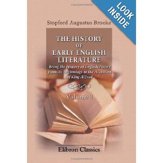 The History of Early English Literature Being the History of English Poetry from Its Beginnings to the Accession of King lfred Volume 1 Stopford Augustus Brooke 9780543771872 Books