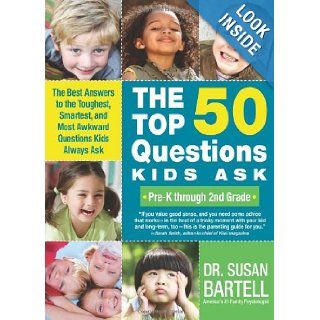 The Top 50 Questions Kids Ask (Pre K through 2nd Grade) The Best Answers to the Toughest, Smartest, and Most Awkward Questions Kids Always Ask Susan Bartell 9781402219153 Books