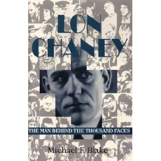 Lon Chaney, The Man Behind the Thousand Faces Michael F. BLAKE Books