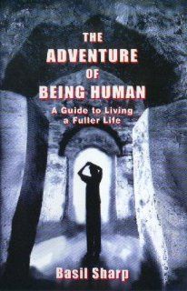 The Adventure of Being Human A Guide to Living a Fuller Life Basil P. Sharp, Floating Gallery, Pat Nischan 9780966872606 Books