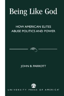 Being Like God How American Elites Abuse Politics and Power 9780761826156 Social Science Books @