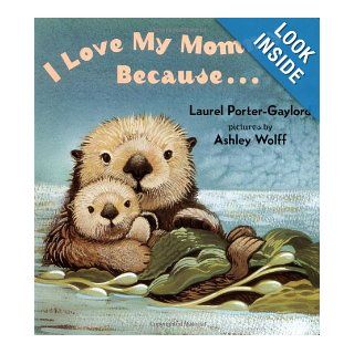 I Love My Mommy Because Laurel Porter Gaylord, Ashley Wolff 9780525472476  Children's Books