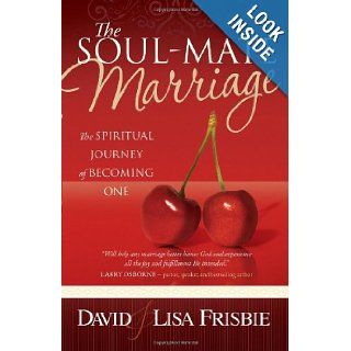 The Soul Mate Marriage The Spiritual Journey of Becoming One David Frisbie, Lisa Frisbie 9780736922456 Books