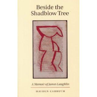Beside the Shadblow Tree A Memoir of James Laughlin Hayden Carruth Books