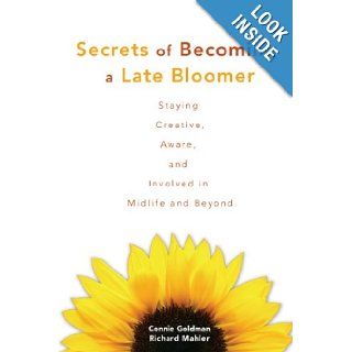 Secrets of Becoming a Late Bloomer Staying Creative, Aware, and Involved in Midlife and Beyond Connie Goldman, Richard Mahler 9781577491705 Books