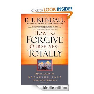How To Forgive Ourselves Totally Begin Again by Breaking Free from Past Mistakes eBook R.T. Kendall Kindle Store